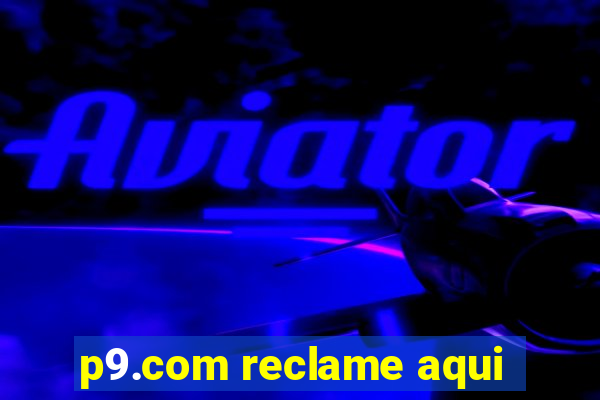 p9.com reclame aqui